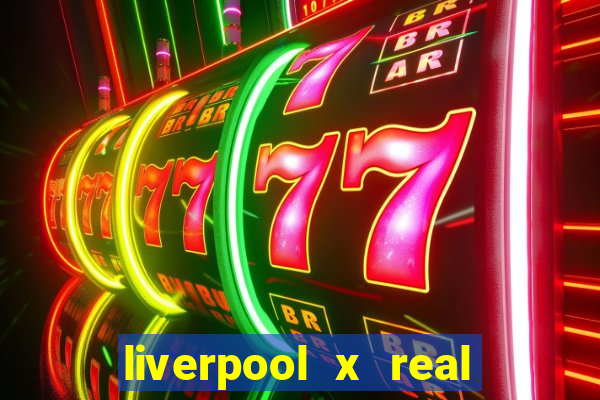 liverpool x real madrid canaisplay